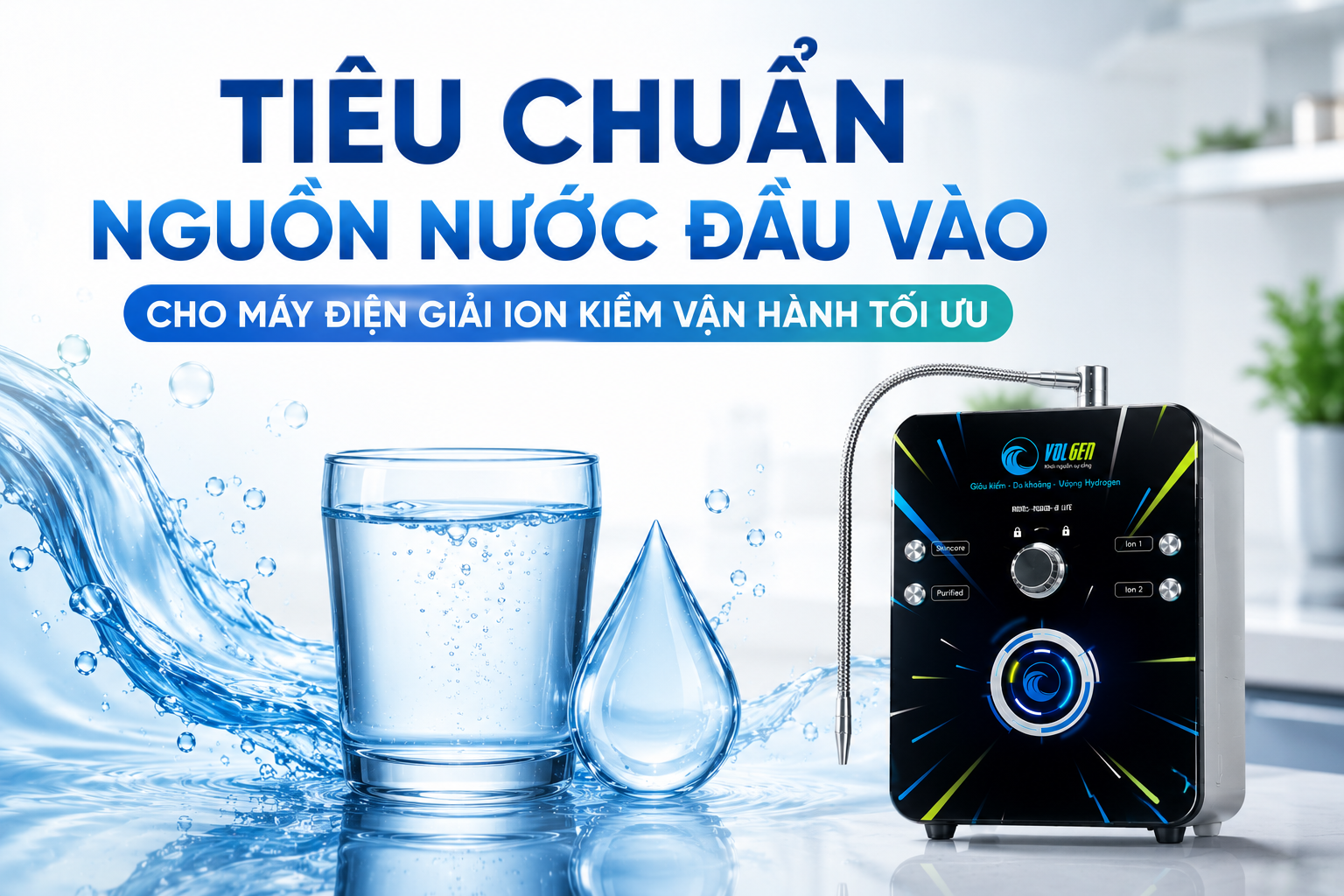 Tiêu Chuẩn Nguồn Nước Đầu Vào Cho Máy Điện Giải Ion Kiềm Vận Hành Tối Ưu