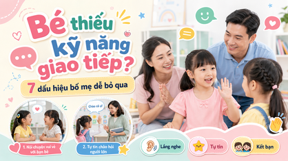 Bé thiếu kỹ năng giao tiếp: 7 dấu hiệu bố mẹ dễ bỏ qua