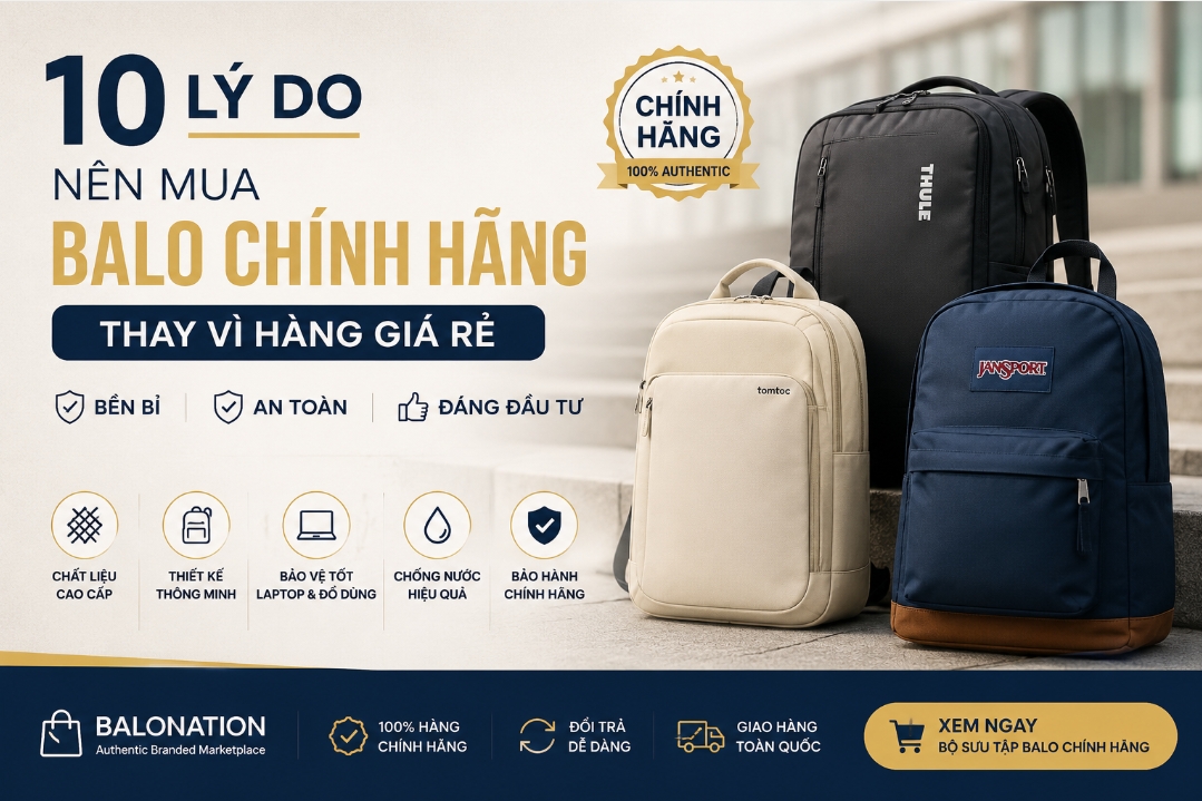 10 Lý Do Nên Mua Balo Chính Hãng Thay Vì Hàng Giá Rẻ 2026
