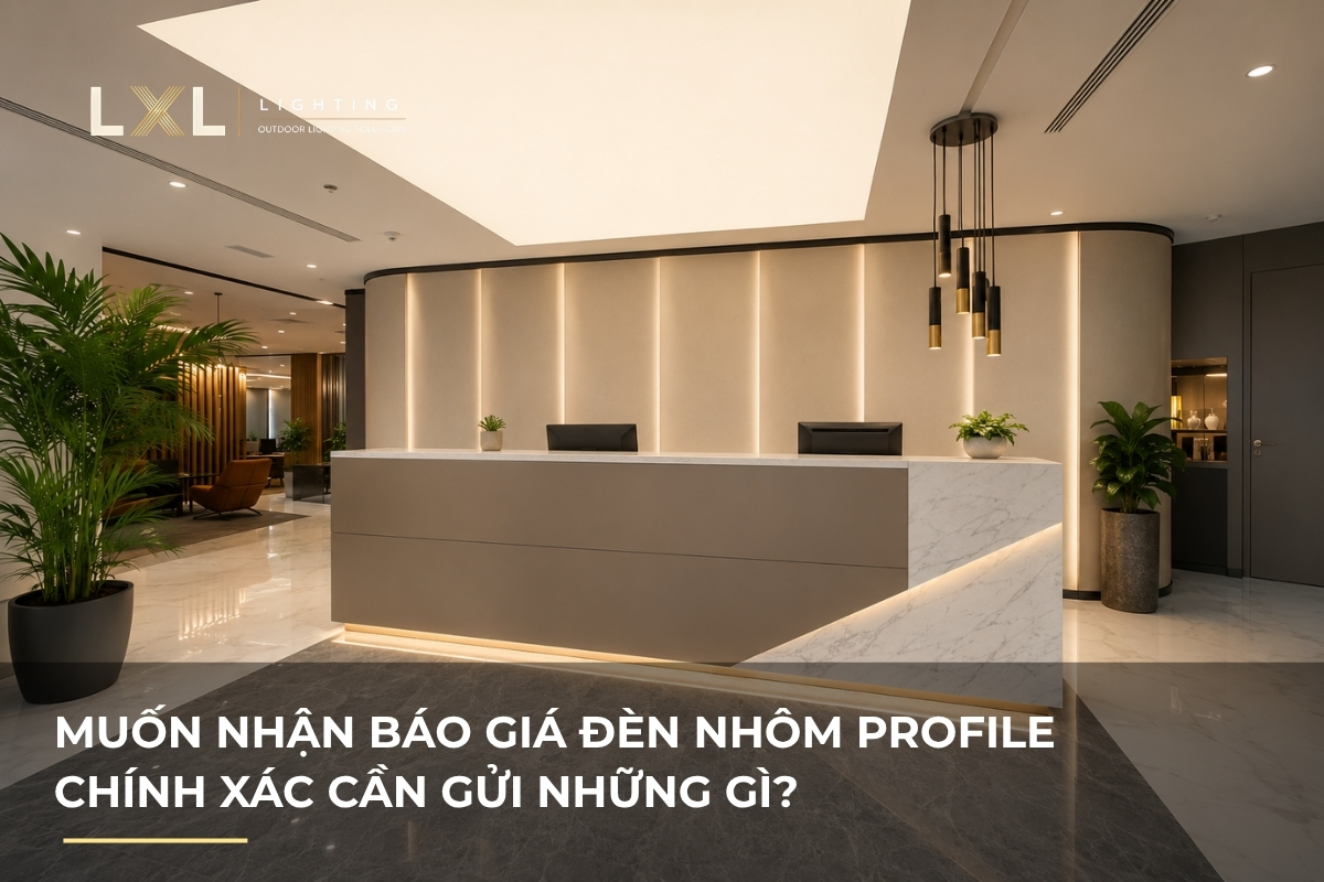 Cần gửi gì để nhận báo giá đèn chính xác? | LXL Lighting