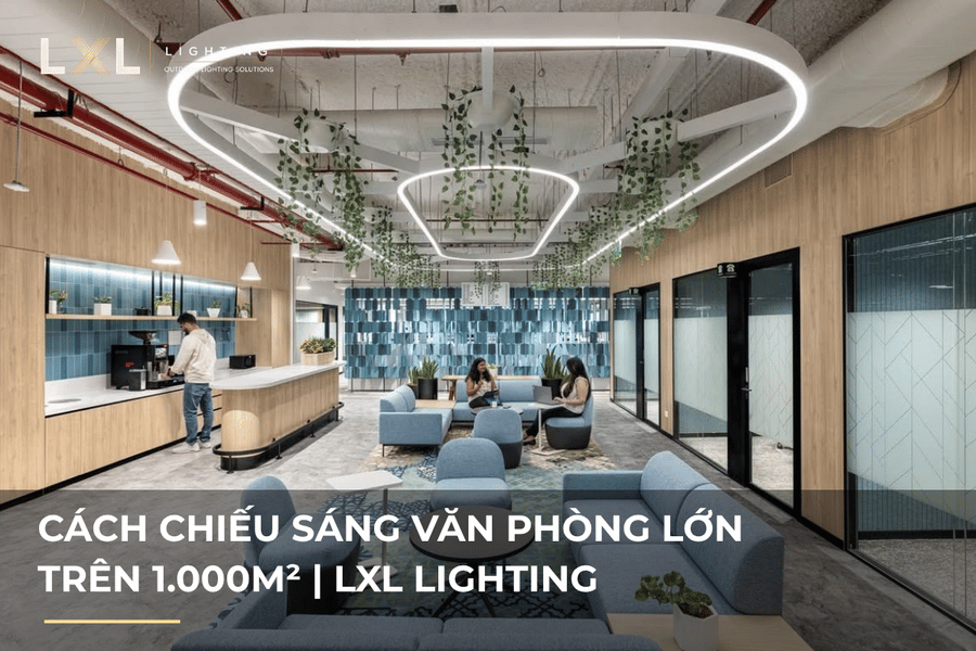 Cách chiếu sáng văn phòng lớn trên 1.000m² | LXL Lighting