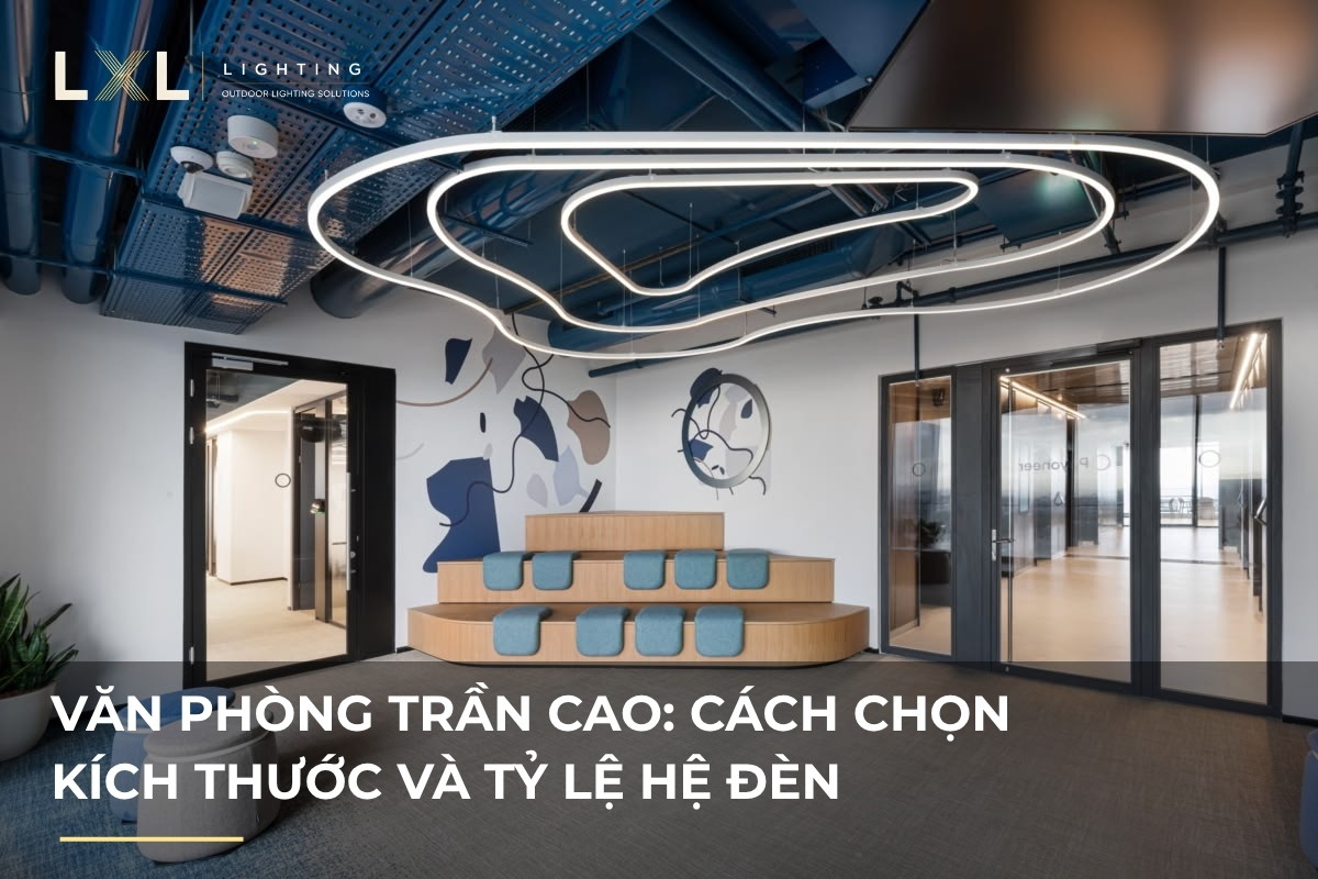 Văn phòng trần cao nên chọn đèn cỡ nào? | LXL Lighting