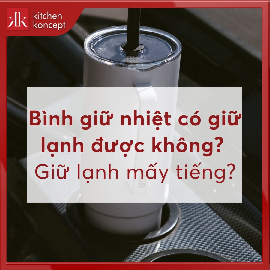Bình giữ nhiệt có giữ lạnh được không? Giữ lạnh mấy tiếng?