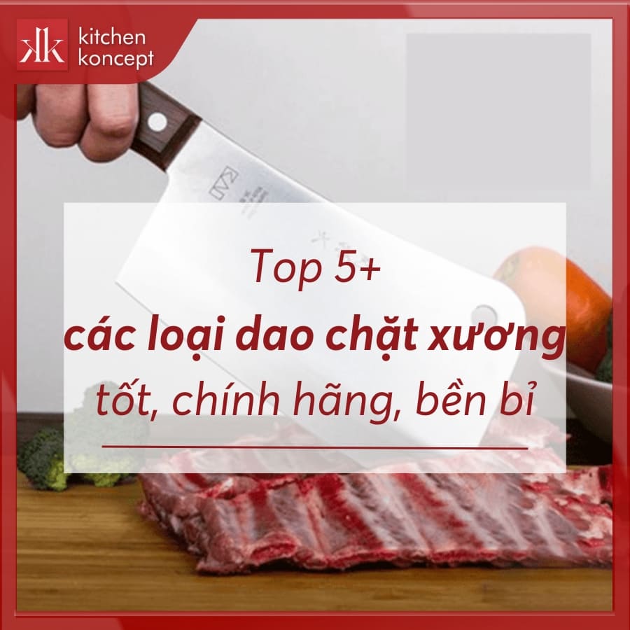 Top 5+ các loại dao chặt xương tốt, chính hãng, bền bỉ