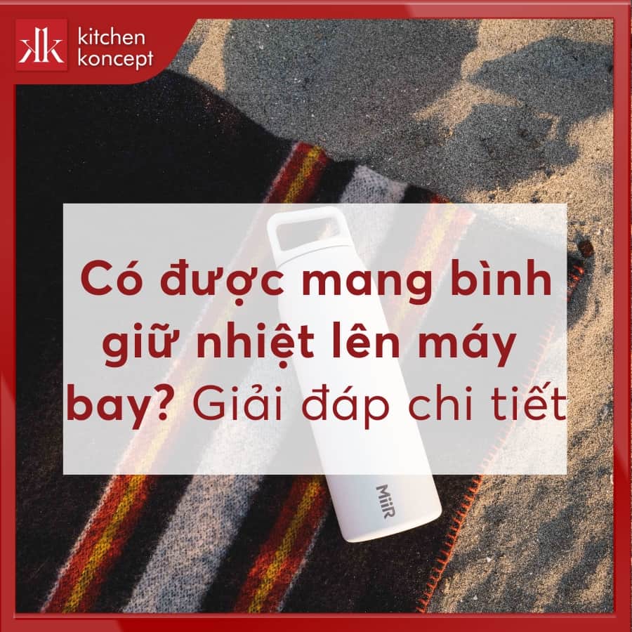 Có được mang bình giữ nhiệt lên máy bay không?