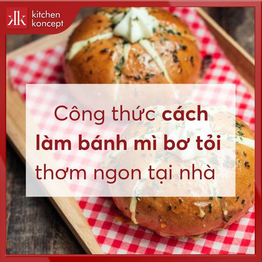 Cách làm bánh mì bơ tỏi thơm ngon, vỏ giòn ruột mềm tại nhà
