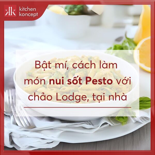 Bật mí cách làm món nui Pesto tôm áp chảo cùng Lodge 