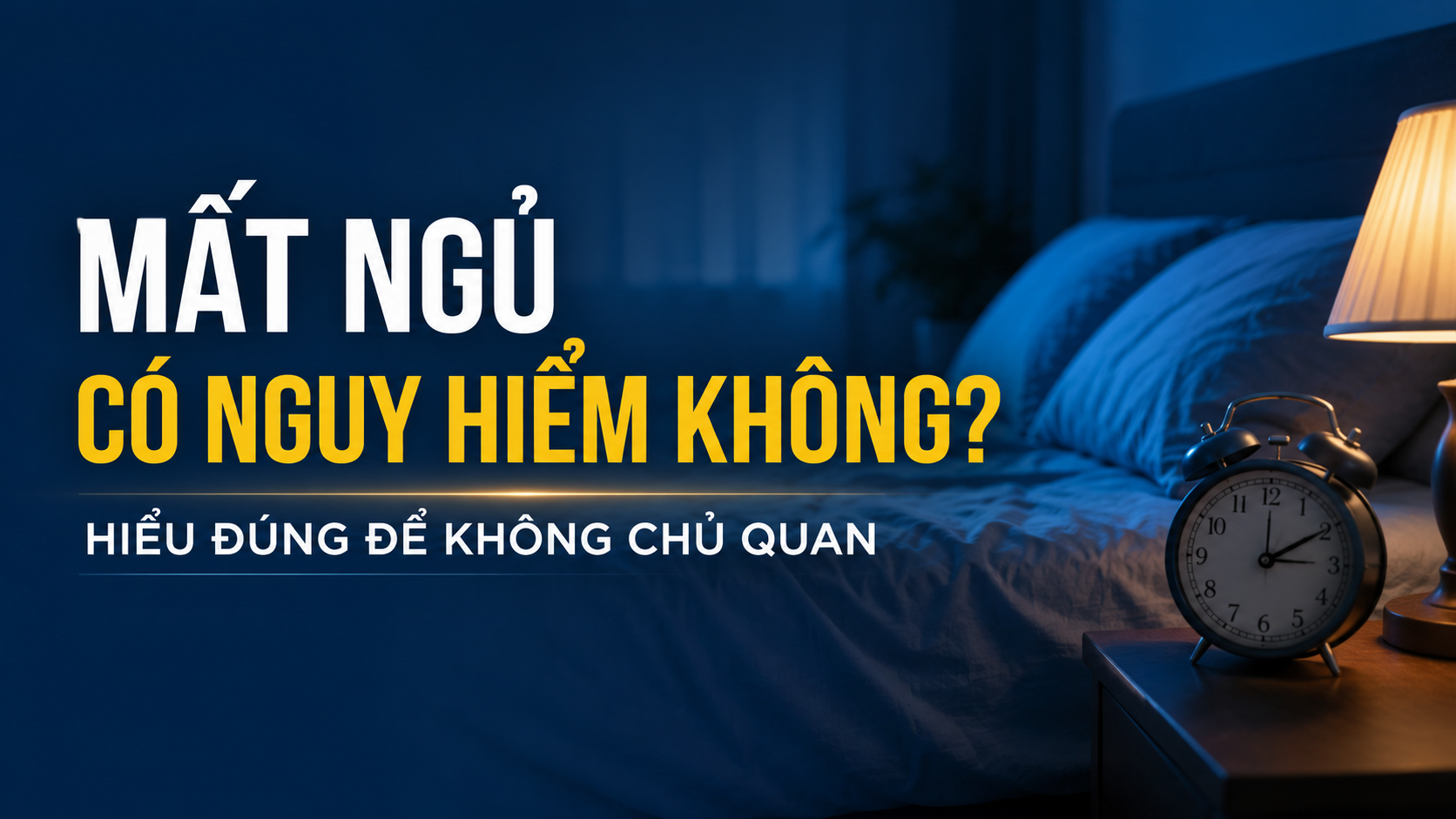 Mất ngủ có nguy hiểm không? Hiểu đúng để không chủ quan