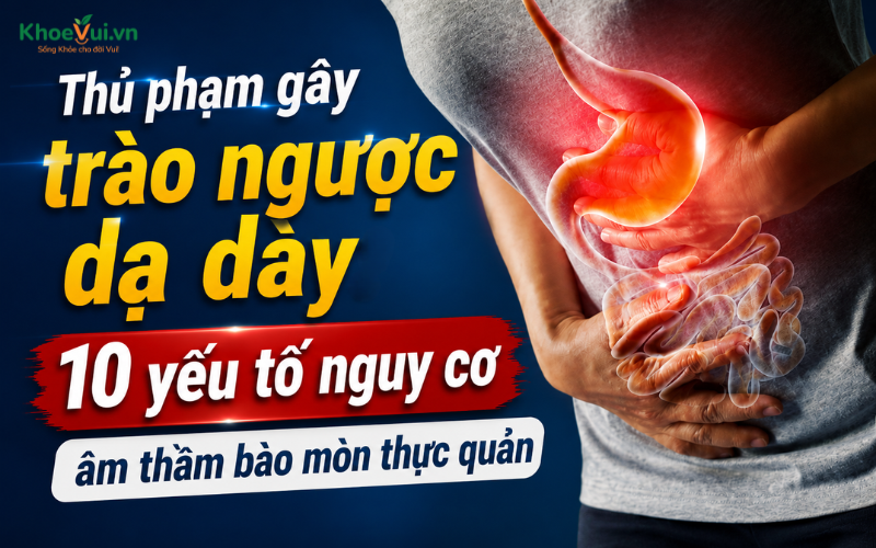 Thủ phạm gây trào ngược dạ dày: 10 yếu tố nguy cơ âm thầm bào mòn thực quản