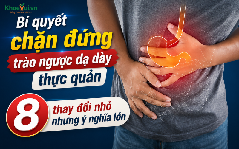 Bí quyết chặn đứng trào ngược dạ dày thực quản: 8 thay đổi nhỏ nhưng ý nghĩa lớn