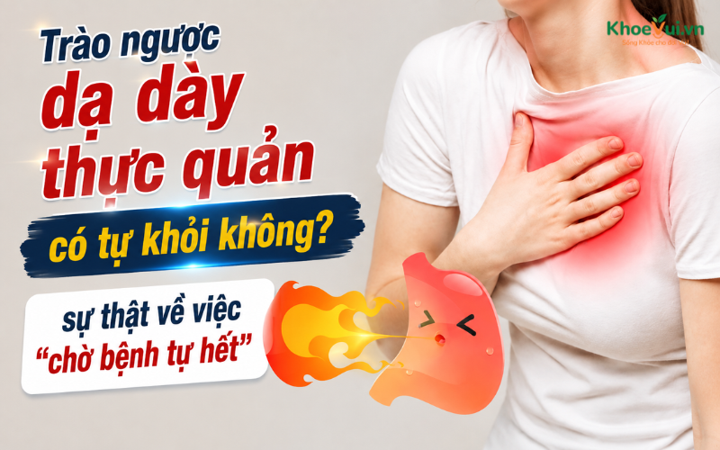 Trào ngược dạ dày thực quản có tự khỏi không? Sự thật về việc 