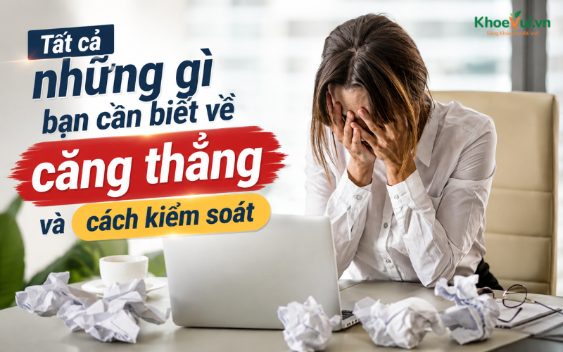 Tất cả những gì bạn cần biết về căng thẳng và cách kiểm soát