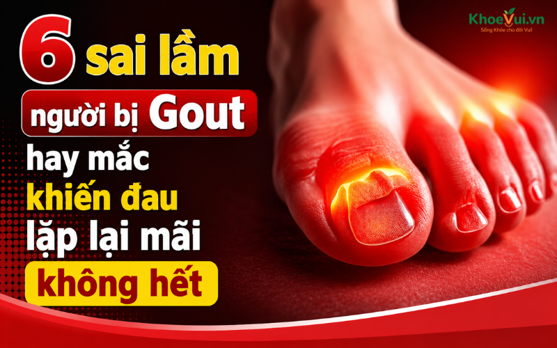 6 sai lầm người bị Gout hay mắc khiến đau lặp lại mãi không hết