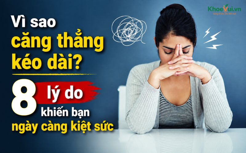 Vì sao căng thẳng kéo dài? 8 lý do khiến bạn ngày càng kiệt sức