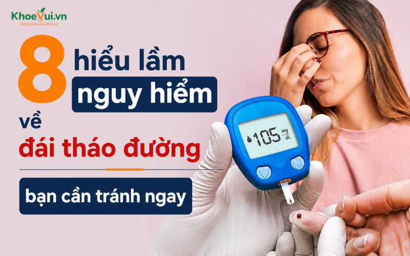 8 hiểu lầm nguy hiểm về đái tháo đường bạn cần tránh ngay