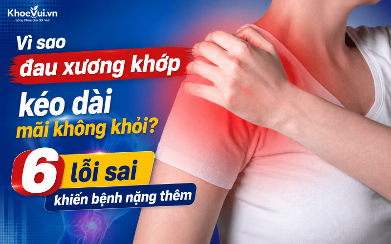 Vì sao đau xương khớp kéo dài mãi không khỏi? 6 lỗi sai khiến bệnh nặng thêm