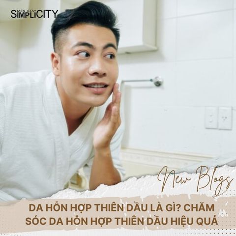 Da hỗn hợp thiên dầu là gì? Chăm sóc da hỗn hợp thiên dầu hiệu quả