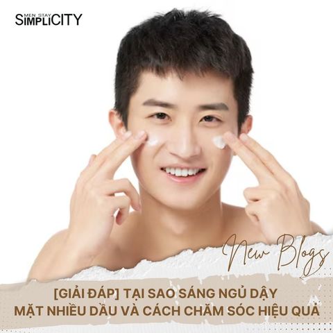 [Giải đáp] Tại sao sáng ngủ dậy mặt nhiều dầu và cách chăm sóc hiệu quả