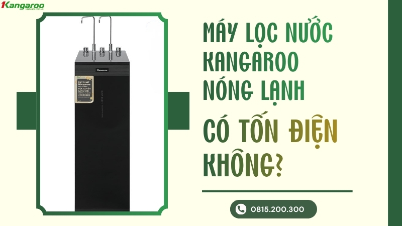 Máy lọc nước Kangaroo nóng lạnh có tốn điện không