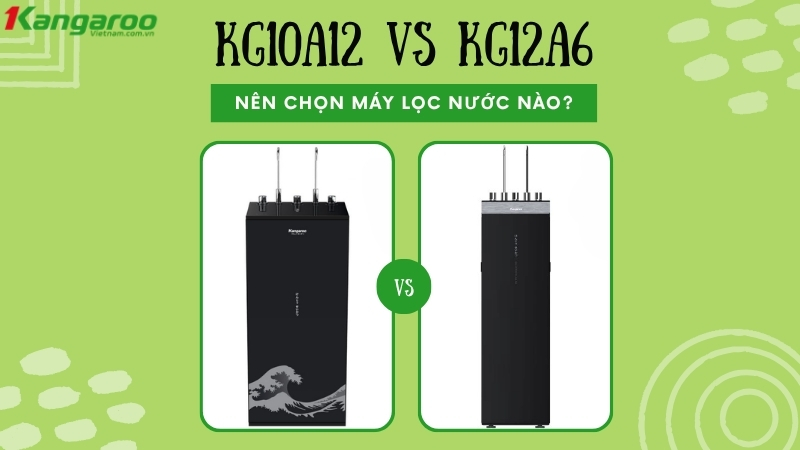So sánh Kangaroo KG10A12 và KG12A6