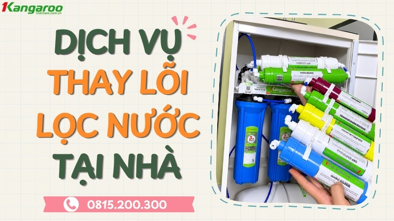 Dịch vụ thay lõi lọc nước Kangaroo tại nhà chuyên nghiệp uy tín