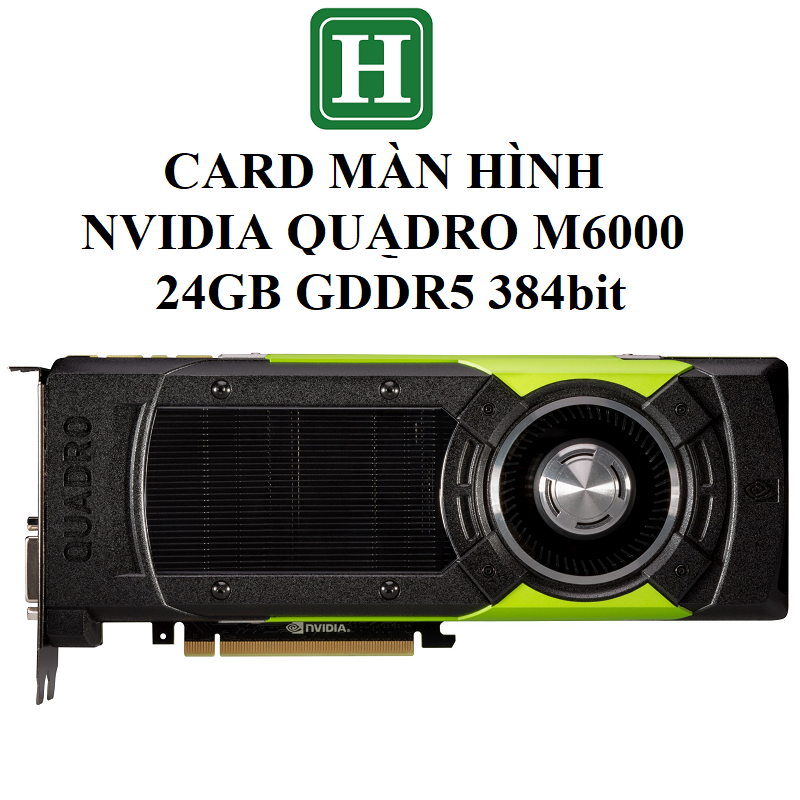 Card màn hình NVIDIA QUADRO M6000 24GB GDDR5 384bit, hàng zin tháo máy, BH 6 tháng