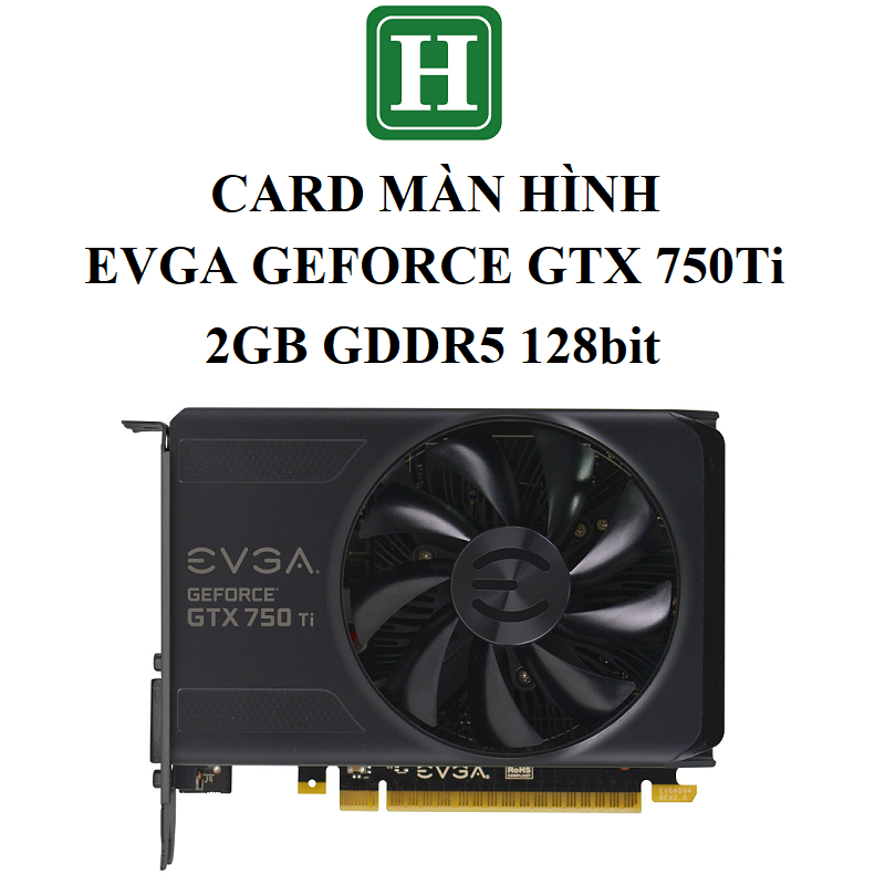 Card màn hình EVGA GEFORCE GTX 750Ti 2GB GDDR5 128bit, hàng zin tháo máy BH 6 tháng
