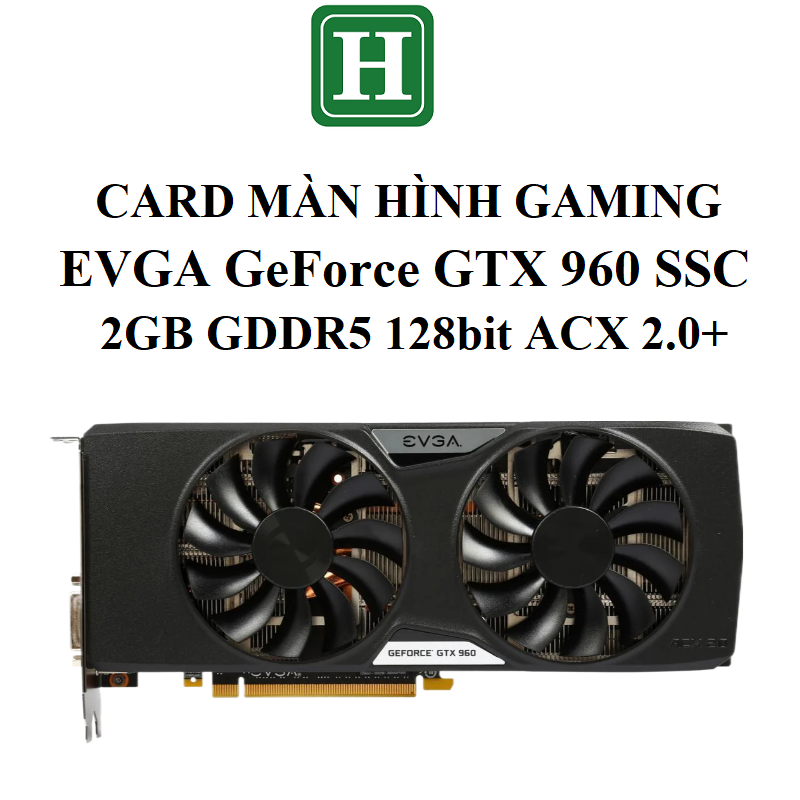 Card màn hình Gaming EVGA GeForce GTX 960 SSC GAMING ACX 2.0+, 2GB GDDR5 128bit, hàng zin tháo máy BH 6 tháng