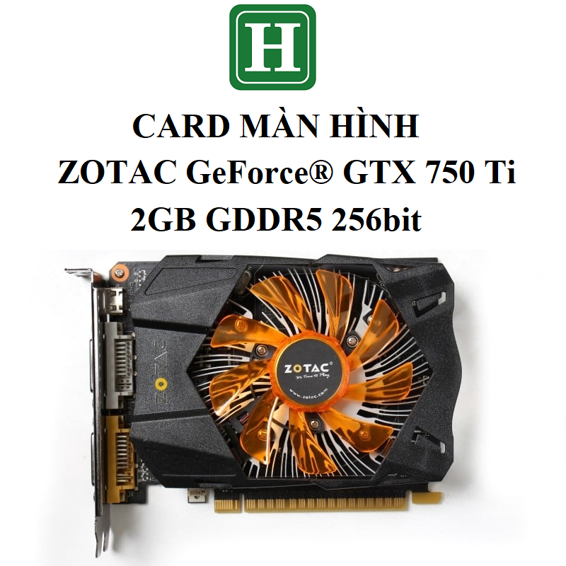 Card màn hình ZOTAC GeForce® GTX 750 Ti 2GB DDR5 128bit, hàng zin tháo máy BH 6 tháng