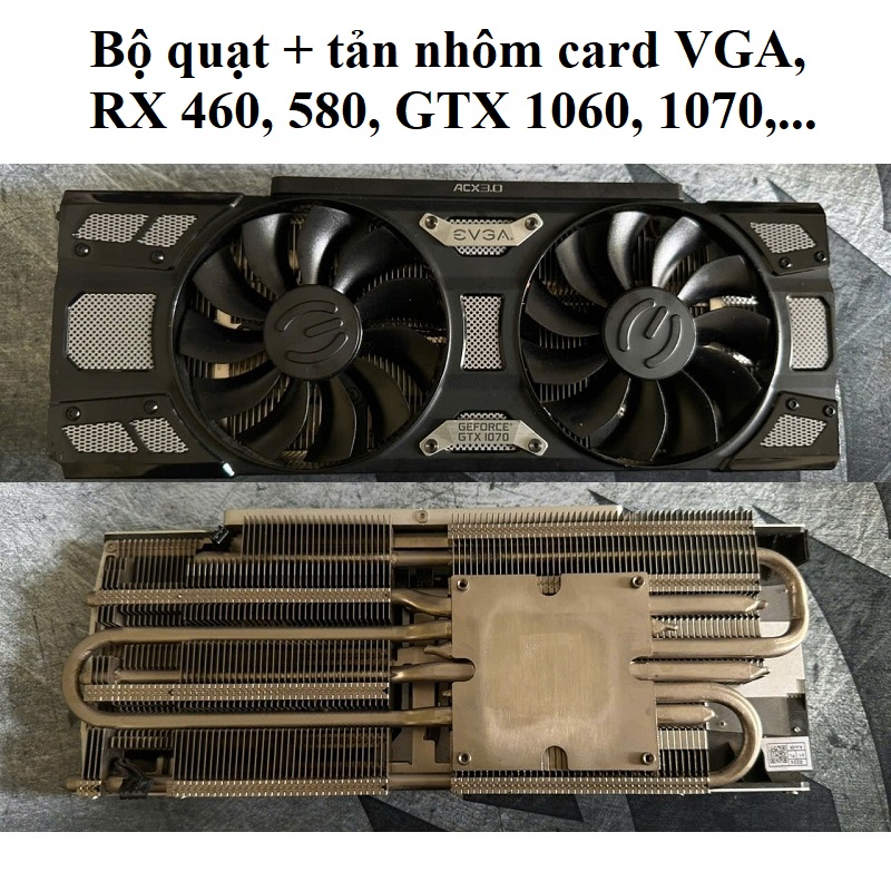 Bộ quạt + tản nhiệt card VGA, RX 460, 580, GTX 1060, 1070,... hàng zin tháo máy