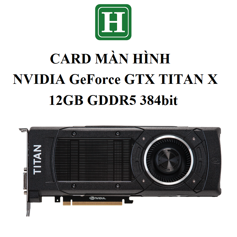 CARD MÀN HÌNH NVIDIA GeForce GTX TITAN X - 12GB GDDR5 284bit, hàng tháo máy BH 6 tháng