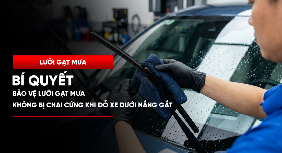 Bí quyết bảo vệ lưỡi gạt mưa không bị chai cứng khi đỗ xe dưới nắng gắt