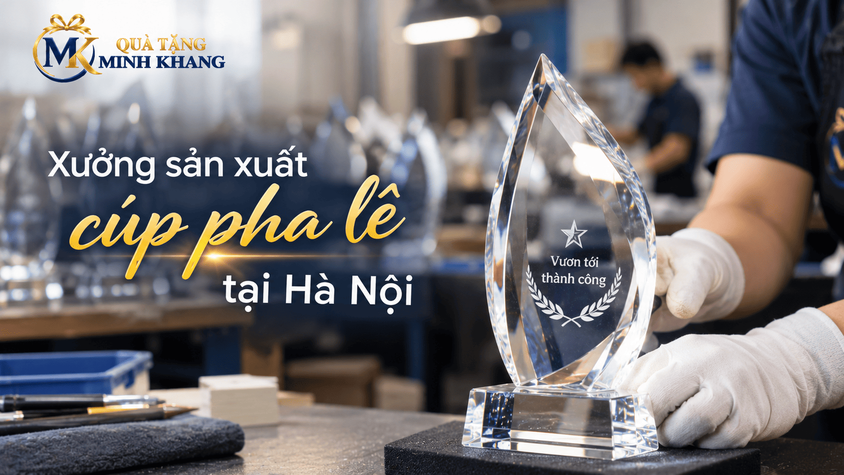 Xưởng sản xuất cúp pha lê tại Hà Nội thiết kế theo yêu cầu, lấy nhanh