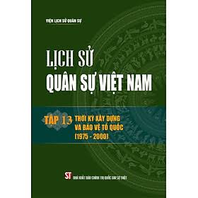 Lịch sử quân sự Việt Nam. Tập 13: Thời kỳ xây dựng và bảo vệ Tổ quốc (1975 - 2000)
