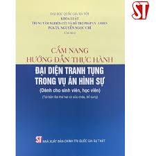 Cẩm nang hướng dẫn thực hành đại diện tranh tụng trong vụ án hình sự (Dành cho sinh viên, học viên) (Tái bản lần thứ hai, có sửa chữa, bổ sung)