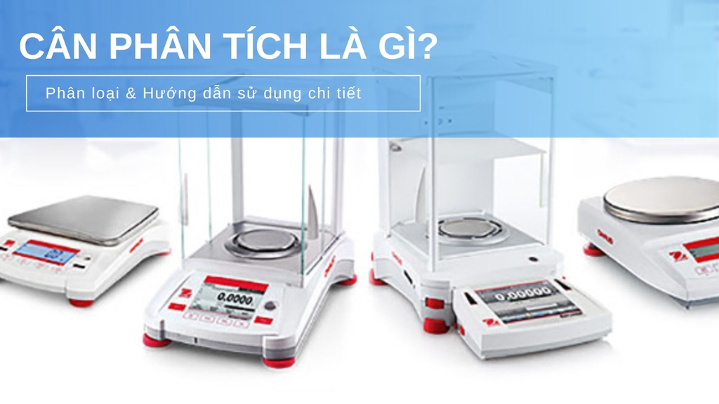Cân phân tích là gì? Phân loại và hướng dẫn sử dụng đúng cách