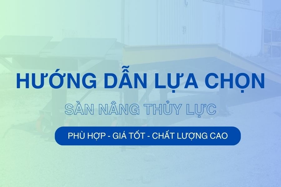 Cách chọn sàn nâng thủy lực phù hợp
