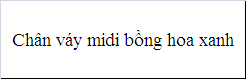 Chân váy midi bồng hoa xanh