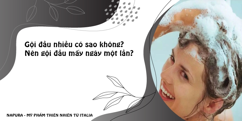 Gội đầu nhiều có sao không? Nên gội đầu mấy ngày một lần?