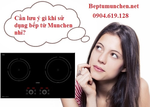 Một số lưu ý khi sử dụng bếp từ Munchen