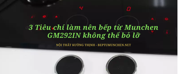 3 Tiêu chí làm nên bếp từ Munchen GM292IN không thể bỏ lỡ