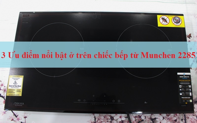 3 Ưu điểm nổi bật ở trên chiếc bếp từ Munchen 2285