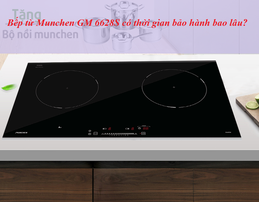 Bếp từ Munchen GM 6628S có thời gian bảo hành bao lâu?
