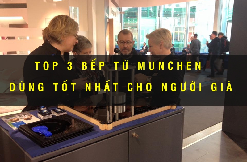 Top 3 bếp từ Munchen tốt nhất dành cho người già sử dụng