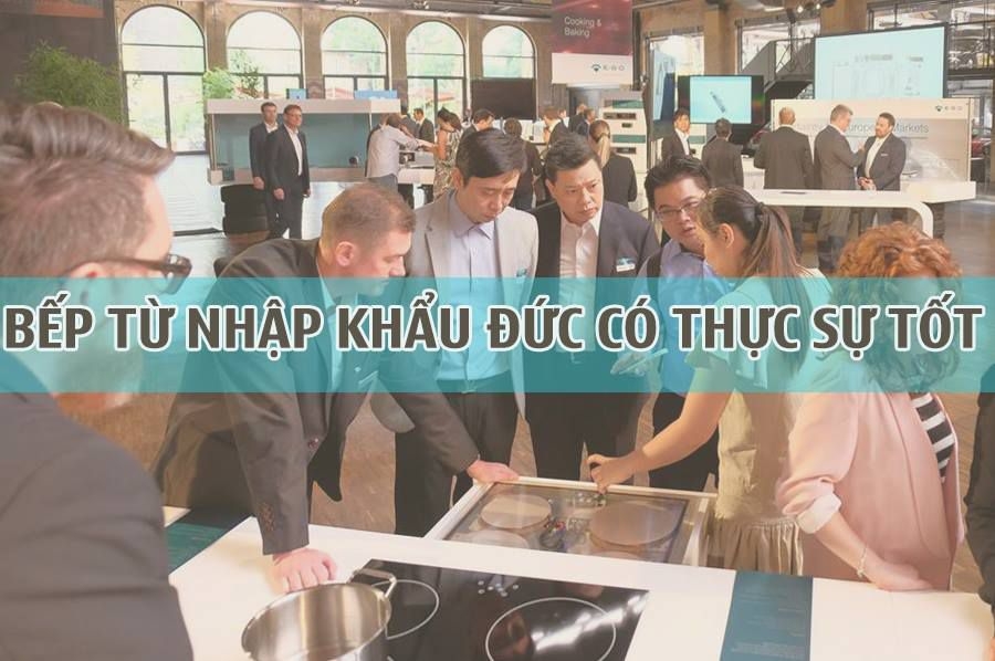 Bếp từ nhập khẩu từ Đức có thực sự tốt ?