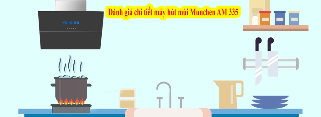 Đánh giá chi tiết máy hút mùi Munchen AM 335 - Dòng máy hút cao cấp