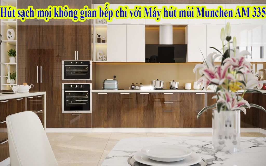 Hút sạch mọi không gian bếp chỉ với Máy hút mùi Munchen AM 335