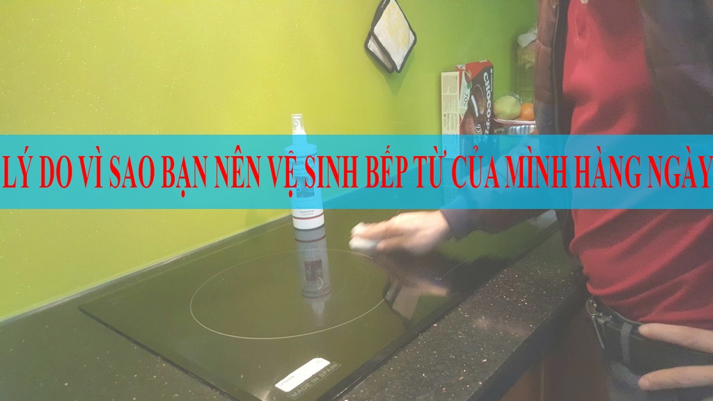 Lý do vì sao bạn nên vệ sinh bếp từ của mình hàng ngày