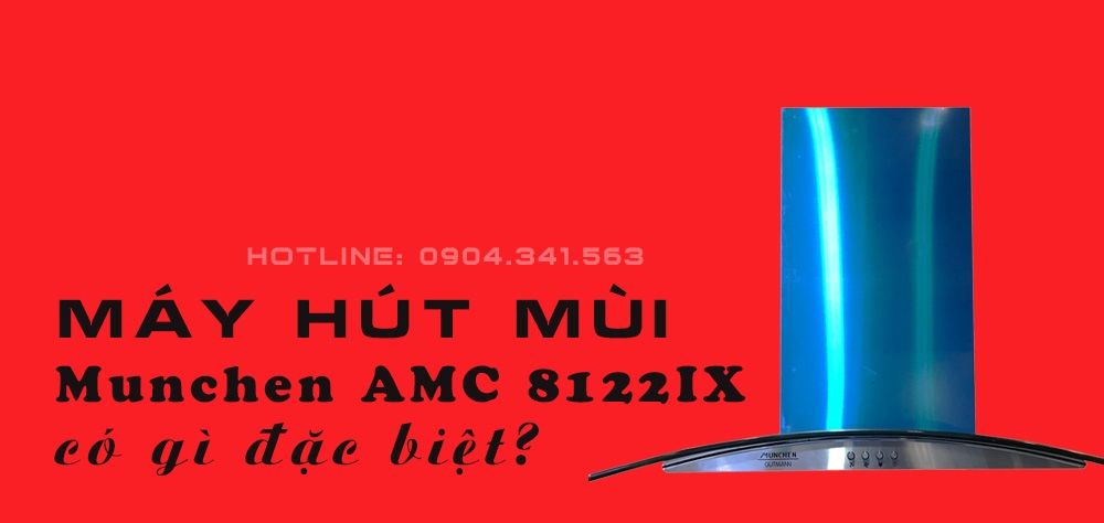 Máy hút mùi Munchen AMC 8122IX có gì đặc biệt?