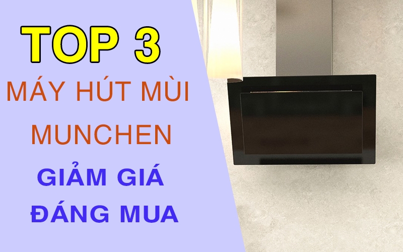 Top 3 máy hút mùi Munchen đang được giảm giá đáng sắm